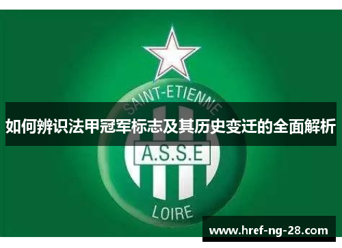 如何辨识法甲冠军标志及其历史变迁的全面解析 如何辨识法甲冠军标志及其历史变迁的全面解析