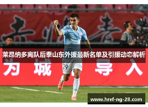 莱昂纳多离队后泰山东外援最新名单及引援动态解析