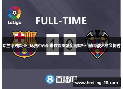 哈兰德对阵拜仁比赛中西甲进攻端贡献全面解析价值与战术意义探讨