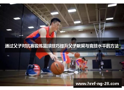 通过父子对抗赛锻炼篮球技巧提升父子默契与竞技水平的方法