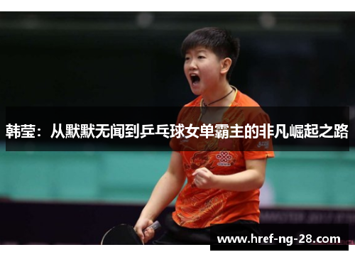 韩莹:从默默无闻到乒乓球女单霸主的非凡崛起之路 韩莹:从默默无闻到乒乓球女单霸主的非凡崛起之路